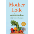 Mother Lode: Confessions of a Reluctant Caregiver - Paperback