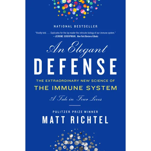 An Elegant Defense: The Extraordinary New Science of the Immune System: A Tale in Four Lives - Paperback