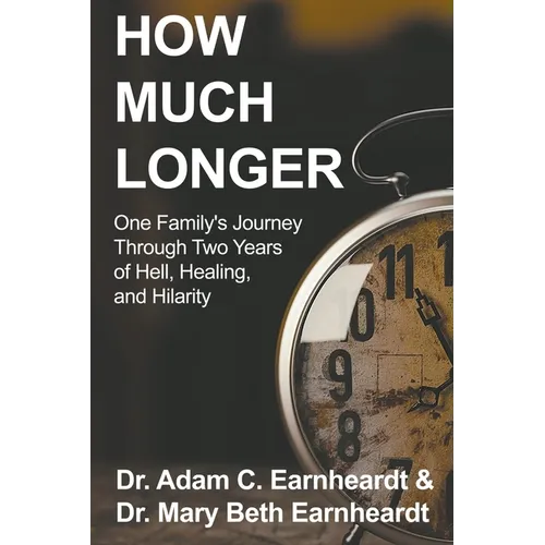 How Much Longer: One Family's Journey Through Two Years of Hell, Healing, and Hilarity - Paperback