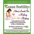 Green Fertility: Nature's Secrets For Making Babies: A Powerful Proven Plan To Help You Get Pregnant Fast & Have Healthier Babies! - Paperback