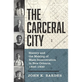 The Carceral City: Slavery and the Making of Mass Incarceration in New Orleans, 1803-1930 - Paperback