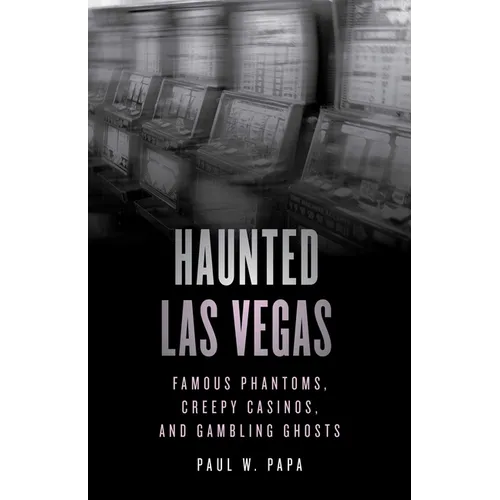 Haunted Las Vegas: Famous Phantoms, Creepy Casinos, and Gambling Ghosts - Paperback