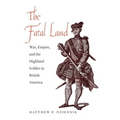 Fatal Land: War, Empire, and the Highland Soldier in British America - Hardcover