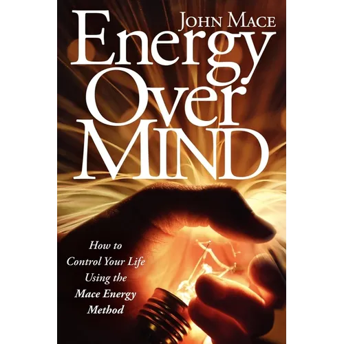 Energy Over Mind!: How to Take Control of Your Life Using the Mace Energy Method - Paperback