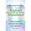 Archangelology, Raphael Abundance: If You Call Them They Will Come - Paperback