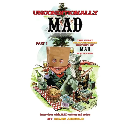 Unconditionally Mad, Part 1 - The First Unauthorized History of Mad Magazine - Paperback