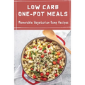 Low Carb One-Pot Meals: Memorable Vegetarian Dump Recipes - Paperback