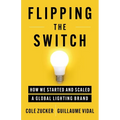 Flipping the Switch: How We Started and Scaled a Global Lighting Brand - Paperback