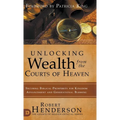 Unlocking Wealth from the Courts of Heaven: Securing Biblical Prosperity for Kingdom Advancement and Generational Blessing - Hardcover