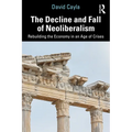 The Decline and Fall of Neoliberalism: Rebuilding the Economy in an Age of Crises - Paperback