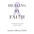 Healing By Faith: A Divine Interventional Scripture Guide - Paperback
