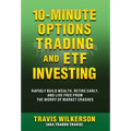 10-Minute Options Trading and ETF Investing: Rapidly Build Wealth, Retire Early, and Live Free from the Worry of Market Crashes - Hardcover