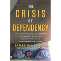 The Crisis of Dependency: How Our Efforts to Solve Poverty Are Trapping People in It and What We Can Do to Foster Freedom Instead - Paperback