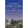 Central New York & the Finger Lakes: Myths, Legends & Lore - Hardcover