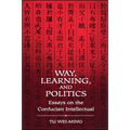 Way, Learning, and Politics: Essays on the Confucian Intellectual - Paperback