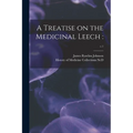 A Treatise on the Medicinal Leech: ; c.1 - Paperback