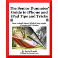 The Senior Dummies' Guide to iPhone and iPad Tips and Tricks: How to Feel Smart While Using Apple Phones and Tablets - Paperback
