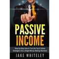Passive Income: Step-by-Step How To Turn The Top 6 Online Strategies into a Single Money Making Machine! - Paperback