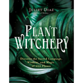 Plant Witchery: Discover the Sacred Language, Wisdom, and Magic of 200 Plants - Paperback