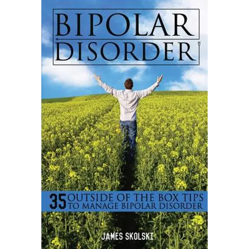 Bipolar Disorder: 35 Outside of the Box Tips To Manage Bipolar Disorder - Paperback