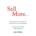 Sell More: An Entrepreneur's Guide to Marketing on a Small Budget Strategies That Make a Big Difference - Paperback