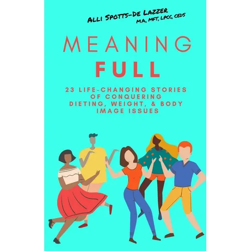 MeaningFULL: 23 Life-Changing Stories of Conquering Dieting, Weight, & Body Image Issues - Paperback