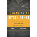 Humanitarian Intelligence: A Practitioner's Guide to Crisis Analysis and Project Design - Hardcover