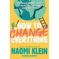 How to Change Everything: The Young Human's Guide to Protecting the Planet and Each Other - Hardcover
