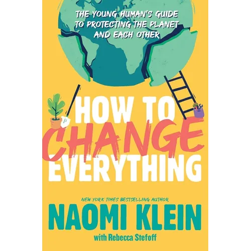 How to Change Everything: The Young Human's Guide to Protecting the Planet and Each Other - Hardcover