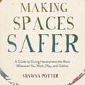 Making Spaces Safer: A Guide to Giving Harassment the Boot Wherever You Work, Play, and Gather - Paperback