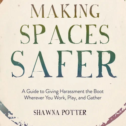 Making Spaces Safer: A Guide to Giving Harassment the Boot Wherever You Work, Play, and Gather - Paperback