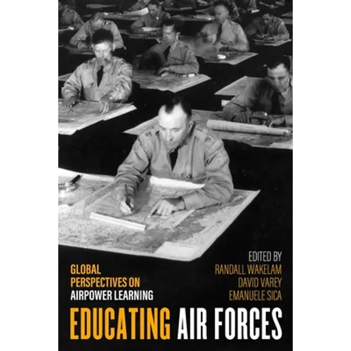 Educating Air Forces: Global Perspectives on Airpower Learning - Hardcover