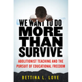 We Want to Do More Than Survive: Abolitionist Teaching and the Pursuit of Educational Freedom - Hardcover