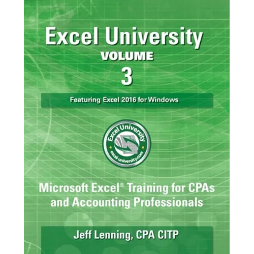 Excel University Volume 3 - Featuring Excel 2016 for Windows: Microsoft Excel Training for CPAs and Accounting Professionals - Paperback