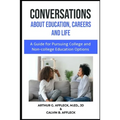 CONVERSATIONS About Education, Careers and Life: (A Guide for Pursuing College and Non-College Education Options) - Paperback