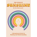 The Color of Sunshine: A Metaphysical Guide for Healing and Understanding - Paperback