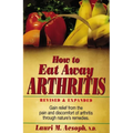 How to Eat Away Arthritis: Gain Relief from the Pain and Discomfort of Arthritis Through Nature's Remedies - Paperback