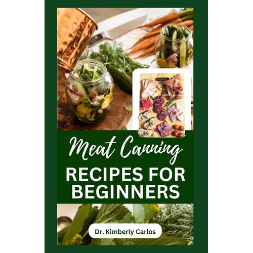 Meat Canning Recipes for Beginners: Quick and Easy Methods for Preserving and Pressure Canning Meat - Paperback
