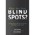 What Are Your Blind Spots? Conquering the 5 Misconceptions That Hold Leaders Back - Hardcover