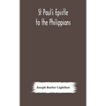 St Paul'S Epistle To The Philippians: A Revised Text With Introduction, Notes, And Dissertations - Hardcover