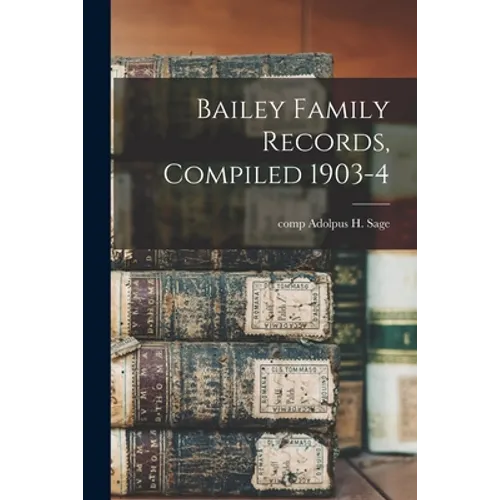 Bailey Family Records, Compiled 1903-4 - Paperback