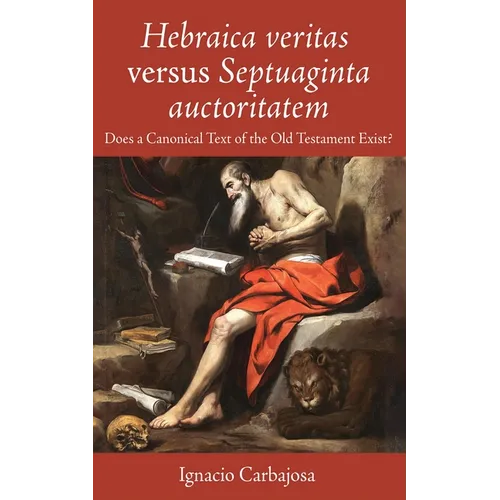 Hebraica Veritas Versus Septuaginta Auctoritatem: Does a Canonical Text of the Old Testament Exist? - Hardcover
