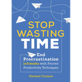 Stop Wasting Time: End Procrastination in 5 Weeks with Proven Productivity Techniques - Paperback
