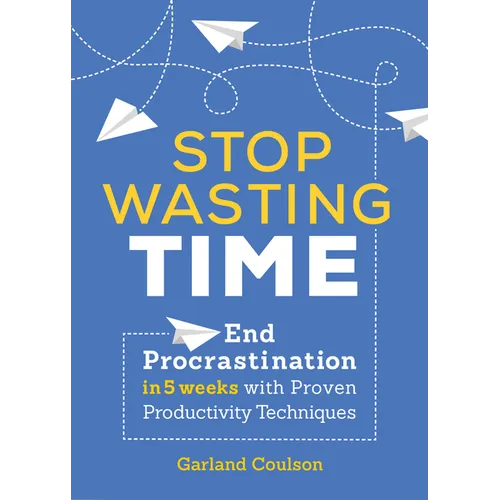 Stop Wasting Time: End Procrastination in 5 Weeks with Proven Productivity Techniques - Paperback