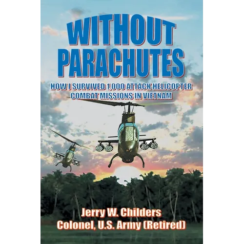 Without Parachutes: How I Survived 1,000 Attack Helicopter Combat Missions In Vietnam - Paperback