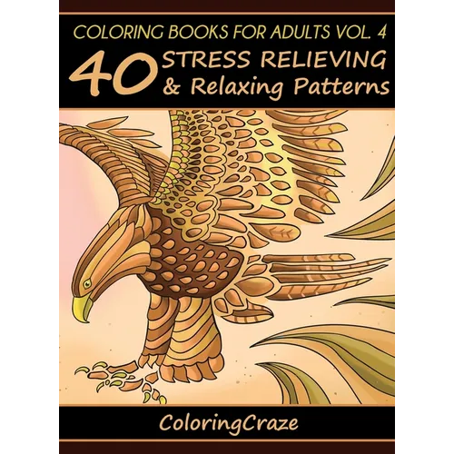 Coloring Books For Adults Volume 4: 40 Stress Relieving And Relaxing Patterns - Hardcover