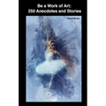 Be a Work of Art: 250 Anecdotes and Stories - Paperback
