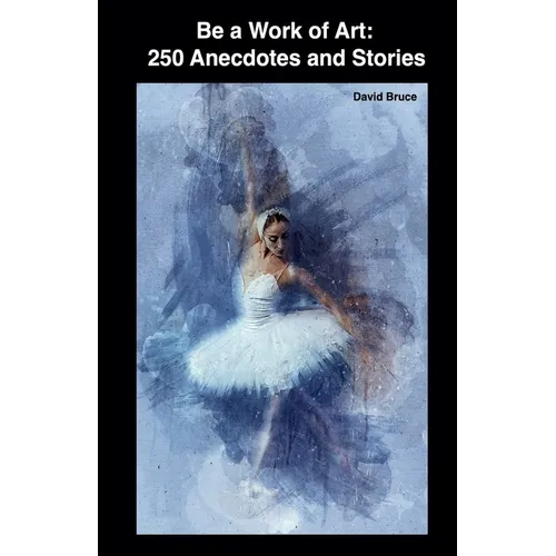Be a Work of Art: 250 Anecdotes and Stories - Paperback
