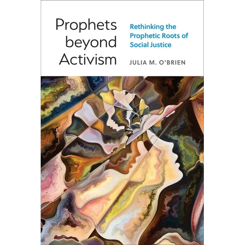 Prophets Beyond Activism: Rethinking the Prophetic Roots of Social Justice - Paperback