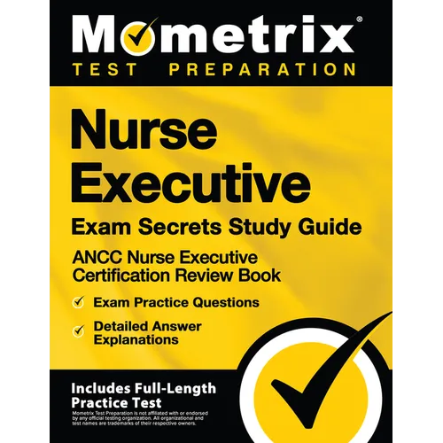 Nurse Executive Exam Secrets Study Guide - ANCC Nurse Executive Certification Review Book, Exam Practice Questions, Detailed Answer Explanations: [Inc - Paperback